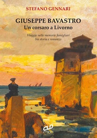 Giuseppe Bavastro. Un corsaro a Livorno - Librerie.coop