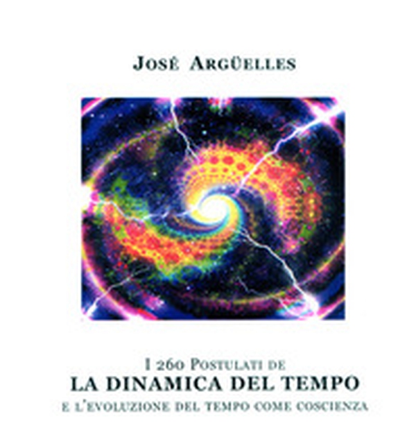 I duecentosessanta postulati de la dinamica del tempo e l'evoluzione del tempo come coscienza - Librerie.coop I duecentosessanta postulati de la dinamica del tempo e l'evoluzione del tempo come coscienza - Librerie.coop
