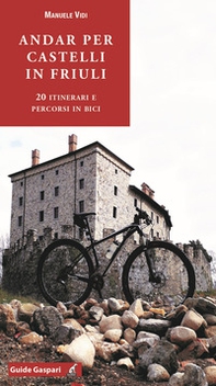 Andar per castelli in Friuli. 20 itinerari e percorsi in bici - Librerie.coop