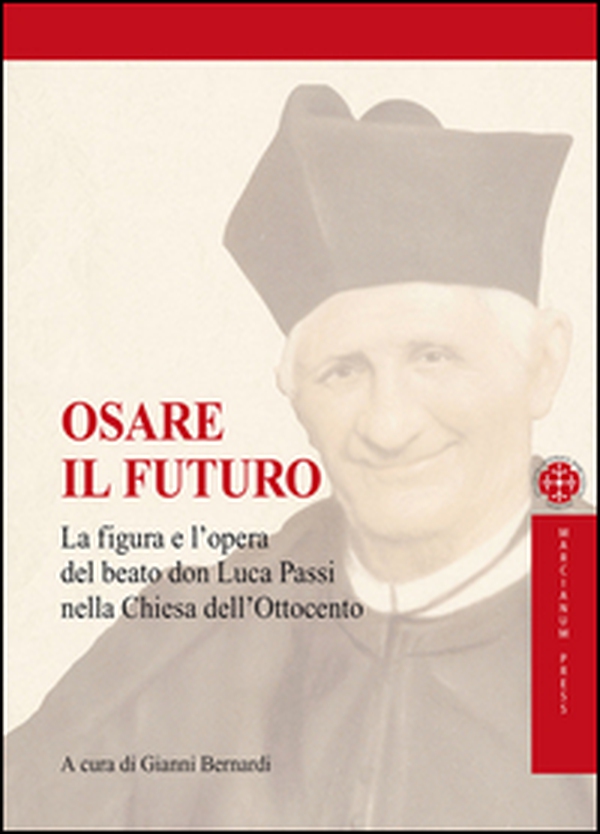 Osare il futuro. La figura e l'opera del beato don Luca Passi nella Chiesa dell'Ottocento - Librerie.coop Osare il futuro. La figura e l'opera del beato don Luca Passi nella Chiesa dell'Ottocento - Librerie.coop