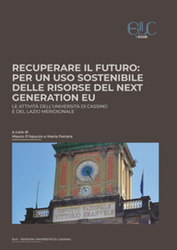 Recuperare il futuro: per un uso sostenibile delle risorse del Next Generation EU. Le attività dell'Università di Cassino e del Lazio meridionale - Librerie.coop Recuperare il futuro: per un uso sostenibile delle risorse del Next Generation EU. Le attività dell'Università di Cassino e del Lazio meridionale - Librerie.coop