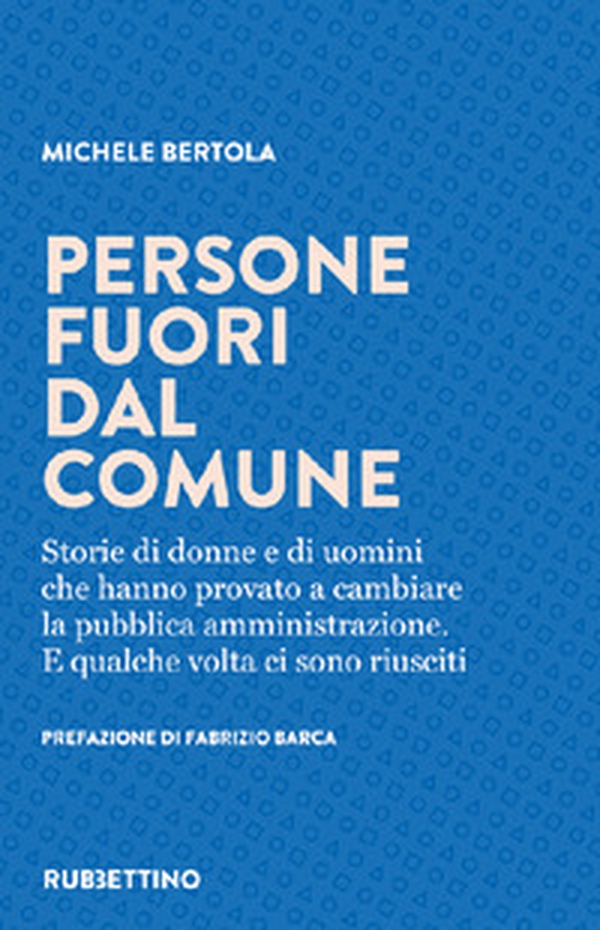 Persone fuori dal comune. Storie di donne e di uomini che hanno provato a cambiare la pubblica amministrazione. E qualche volta ci sono riusciti - Librerie.coop Persone fuori dal comune. Storie di donne e di uomini che hanno provato a cambiare la pubblica amministrazione. E qualche volta ci sono riusciti - Librerie.coop