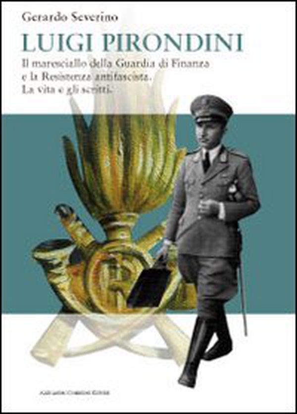 Luigi Pirondini. Il maresciallo della guardia di finanza e la resistenza antifascista. La vita e gli scritti - Librerie.coop Luigi Pirondini. Il maresciallo della guardia di finanza e la resistenza antifascista. La vita e gli scritti - Librerie.coop