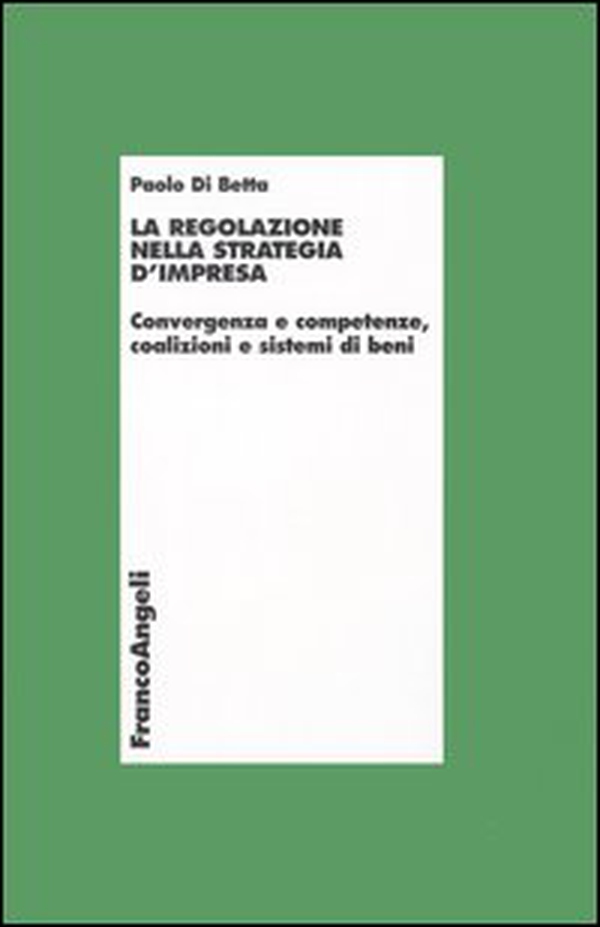La regolazione nella strategia d'impresa. Convergenza e competenze, coalizioni e sistemi di beni - Librerie.coop La regolazione nella strategia d'impresa. Convergenza e competenze, coalizioni e sistemi di beni - Librerie.coop