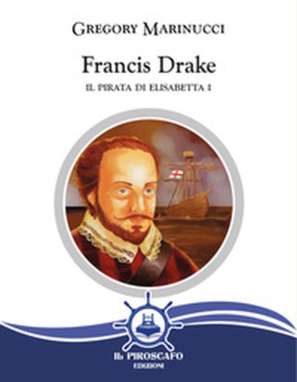 Francis Drake. Il pirata di Elisabetta I - Librerie.coop Francis Drake. Il pirata di Elisabetta I - Librerie.coop