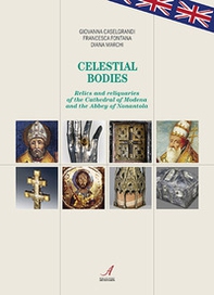 Celestial bodies. Relics and reliquaries of the Cathedral of Modena and the Abbey of Nonantola - Librerie.coop