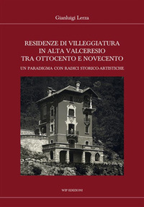 Residenze di villeggiatura in Alta Valceresio tra Ottocento e Novecento. Un paradigma con radici storico-artistiche - Librerie.coop Residenze di villeggiatura in Alta Valceresio tra Ottocento e Novecento. Un paradigma con radici storico-artistiche - Librerie.coop