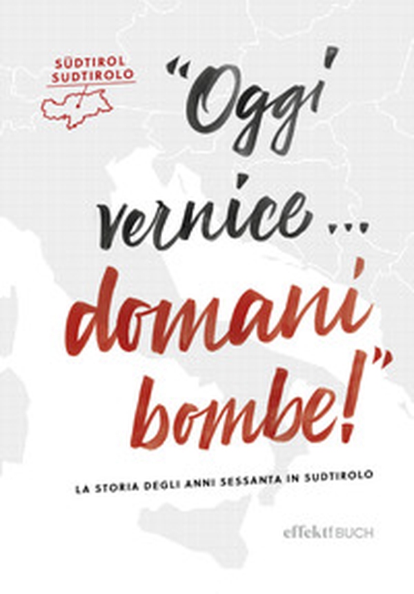 Oggi vernice... domani bombe! La storia degli anni sessanta in Sudtirolo - Librerie.coop Oggi vernice... domani bombe! La storia degli anni sessanta in Sudtirolo - Librerie.coop