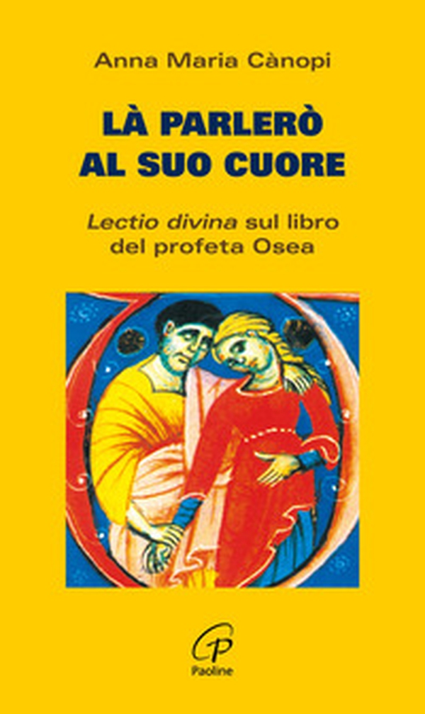 Là parlerò al cuore. Lectio divina sul libro del profeta Osea - Librerie.coop Là parlerò al cuore. Lectio divina sul libro del profeta Osea - Librerie.coop