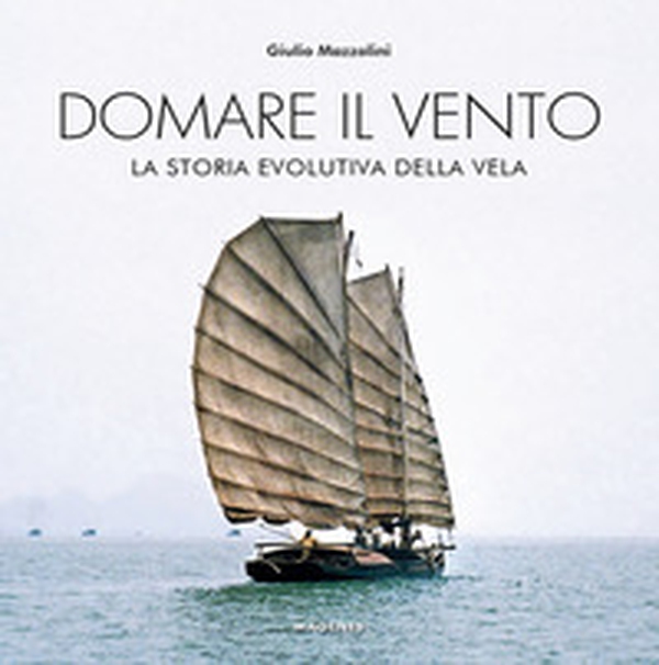 Domare il vento. La storia evolutiva della vela - Librerie.coop Domare il vento. La storia evolutiva della vela - Librerie.coop