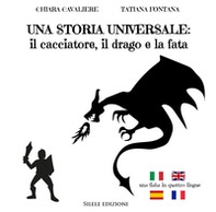 Una storia universale: il cacciatore, il drago e la fata. Una fiaba in quattro lingue. Ediz. italiana, francese, inglese e spagnola - Librerie.coop