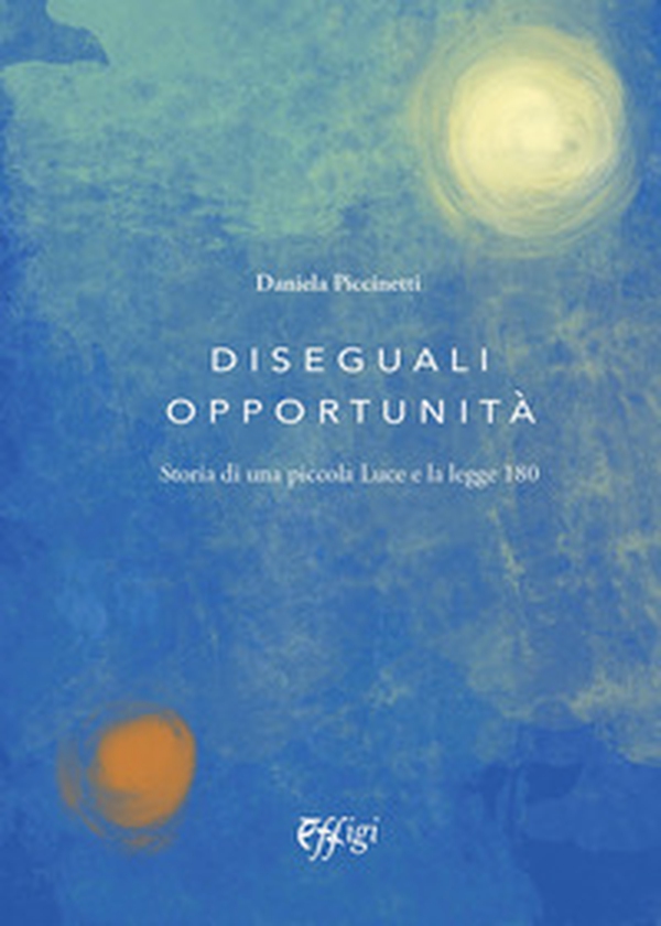 Diesguali opportunità. Storia di una piccola Luce e la legge 180 - Librerie.coop Diesguali opportunità. Storia di una piccola Luce e la legge 180 - Librerie.coop