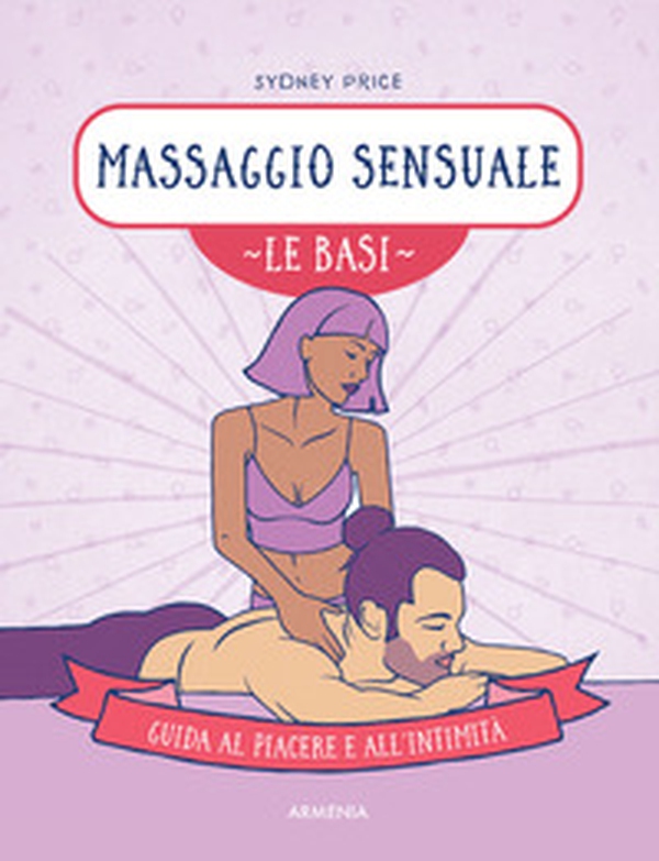 Massaggio sensuale. Le basi. Guida al piacere e all'intimità - Librerie.coop Massaggio sensuale. Le basi. Guida al piacere e all'intimità - Librerie.coop