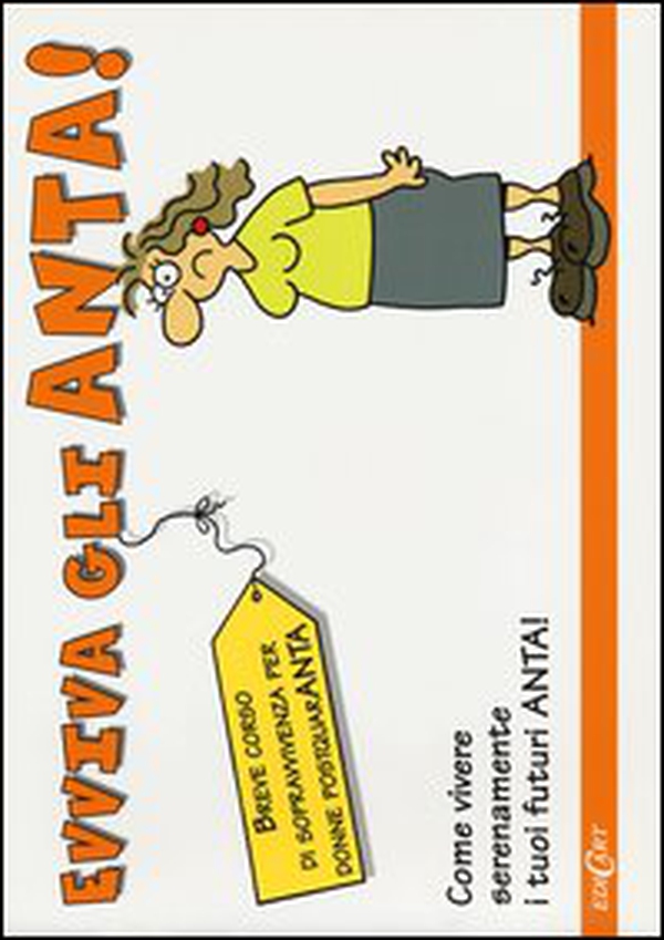 Evviva gli anta! Breve corso di sopravvivenza per donne post quaranta - Librerie.coop Evviva gli anta! Breve corso di sopravvivenza per donne post quaranta - Librerie.coop