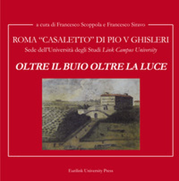 Oltre il buio oltre la luce. Roma Casale di Pio V Ghisleri. Sede della Università degli Studi «Link Campus University» - Librerie.coop Oltre il buio oltre la luce. Roma Casale di Pio V Ghisleri. Sede della Università degli Studi «Link Campus University» - Librerie.coop