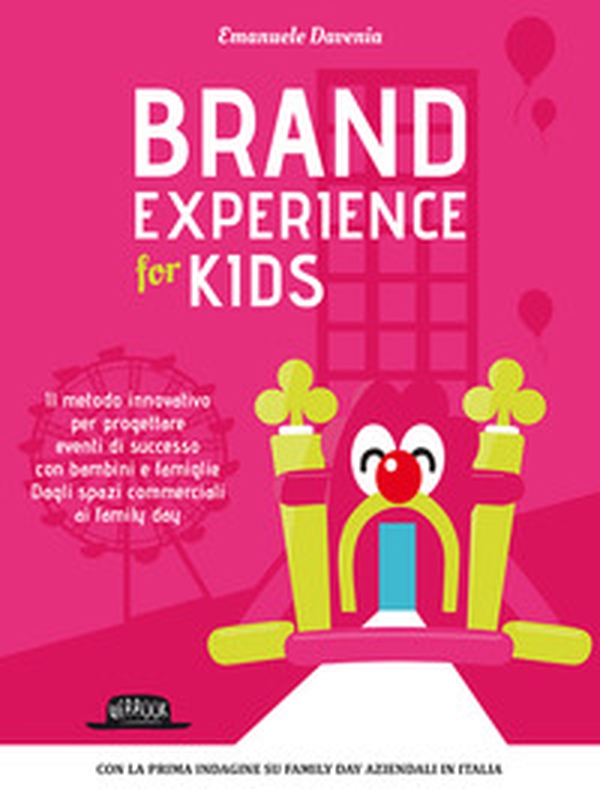 Brand experience for kids. Il metodo innovativo per progettare eventi di successo con bambini e famiglie. Dagli spazi commerciali ai family day - Librerie.coop Brand experience for kids. Il metodo innovativo per progettare eventi di successo con bambini e famiglie. Dagli spazi commerciali ai family day - Librerie.coop