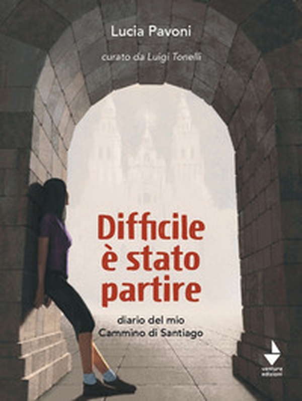 Difficile è stato partire. Diario del mio cammino di Santiago - Librerie.coop Difficile è stato partire. Diario del mio cammino di Santiago - Librerie.coop
