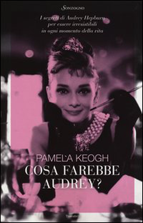 Cosa farebbe Audrey? I segreti di Audrey Hepburn per essere irresistibili in ogni momento della vita - Librerie.coop Cosa farebbe Audrey? I segreti di Audrey Hepburn per essere irresistibili in ogni momento della vita - Librerie.coop