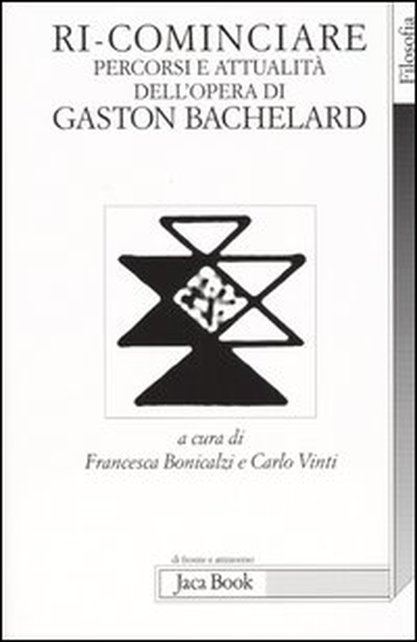 Ri-cominciare. Percorsi e attualità dell'opera di Gaston Bachelard - Librerie.coop Ri-cominciare. Percorsi e attualità dell'opera di Gaston Bachelard - Librerie.coop
