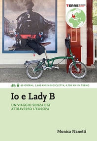 Io e Lady B. Un viaggio senza età attraverso l'Europa. 60 giorni, 1.600 Km in bicicletta, 4.700 Km in treno - Librerie.coop