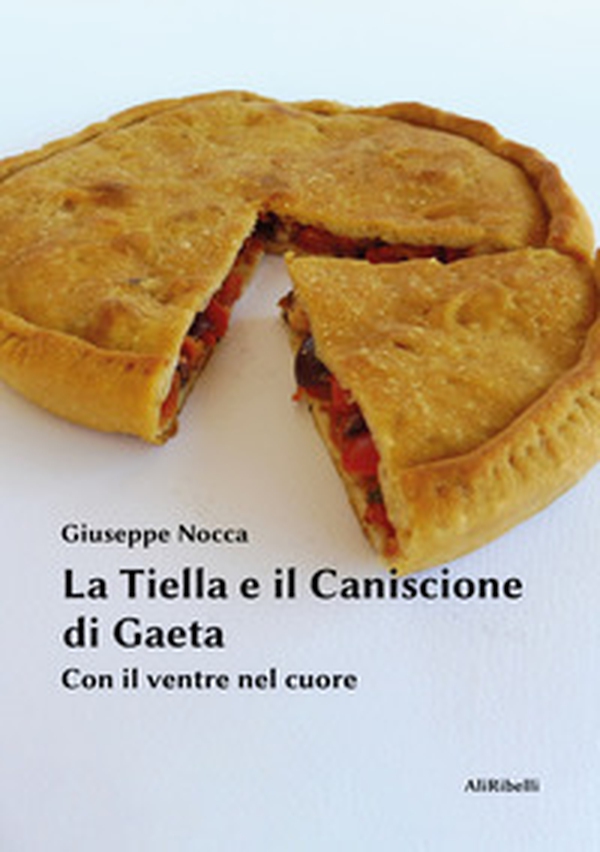 La tiella e il caniscione di Gaeta. Con il ventre nel cuore - Librerie.coop La tiella e il caniscione di Gaeta. Con il ventre nel cuore - Librerie.coop