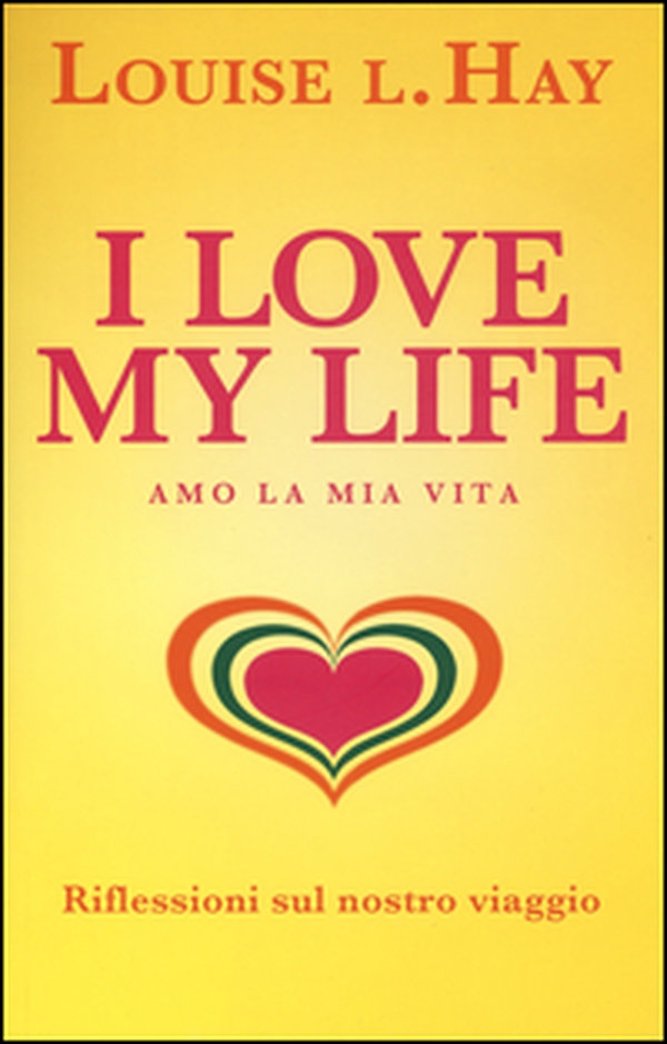 I love my life! Amo la mia vita. Riflessioni sul nostro viaggio - Librerie.coop I love my life! Amo la mia vita. Riflessioni sul nostro viaggio - Librerie.coop