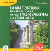 La mia Postumia ed altre antiche vie nelle valli Bisagno e Polcevera e tra Voltri e Nervi - Librerie.coop