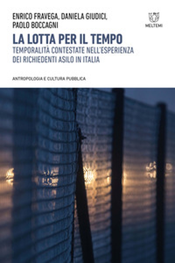 La lotta per il tempo. Temporalità contestate nell'esperienza dei richiedenti asilo in Italia - Librerie.coop La lotta per il tempo. Temporalità contestate nell'esperienza dei richiedenti asilo in Italia - Librerie.coop
