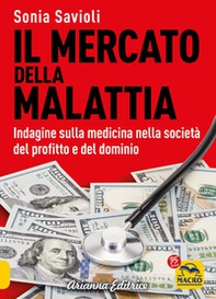 Il mercato della malattia. Indagine sulla medicina nella società del profitto e del dominio - Librerie.coop