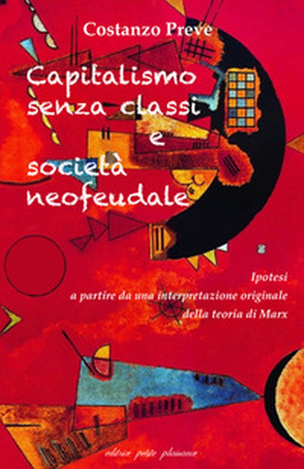 Capitalismo senza classi e società neofeudale. Ipotesi a partire da una interpretazione originale della teoria di Marx - Librerie.coop Capitalismo senza classi e società neofeudale. Ipotesi a partire da una interpretazione originale della teoria di Marx - Librerie.coop