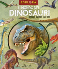 Il mondo dei dinosauri. I rettili che regnarono sulla Terra - Librerie.coop