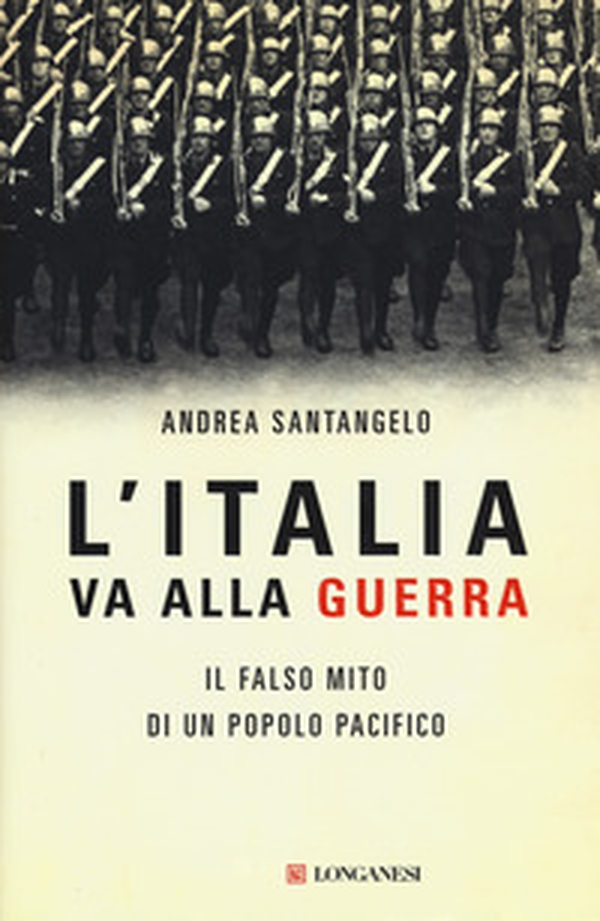 L'Italia va alla guerra. Il falso mito di un popolo pacifico - Librerie.coop L'Italia va alla guerra. Il falso mito di un popolo pacifico - Librerie.coop