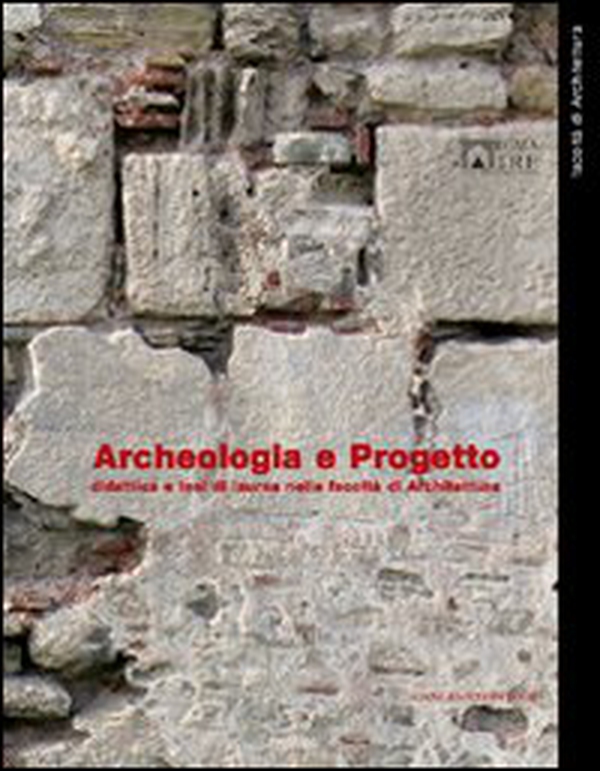 Archeologia e progetto. Didattica e tesi di laurea nella Facoltà di Architettura - Librerie.coop Archeologia e progetto. Didattica e tesi di laurea nella Facoltà di Architettura - Librerie.coop