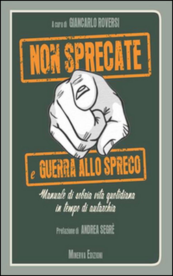 Non sprecate e guerra allo spreco. Manuale di sobria vita quotidiana in tempo di autarchia - Librerie.coop Non sprecate e guerra allo spreco. Manuale di sobria vita quotidiana in tempo di autarchia - Librerie.coop