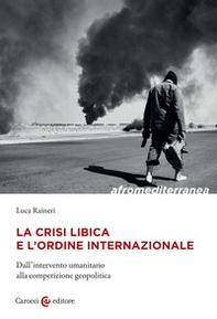La crisi libica e l'ordine internazionale. Dall'intervento umanitario alla competizione geopolitica - Librerie.coop