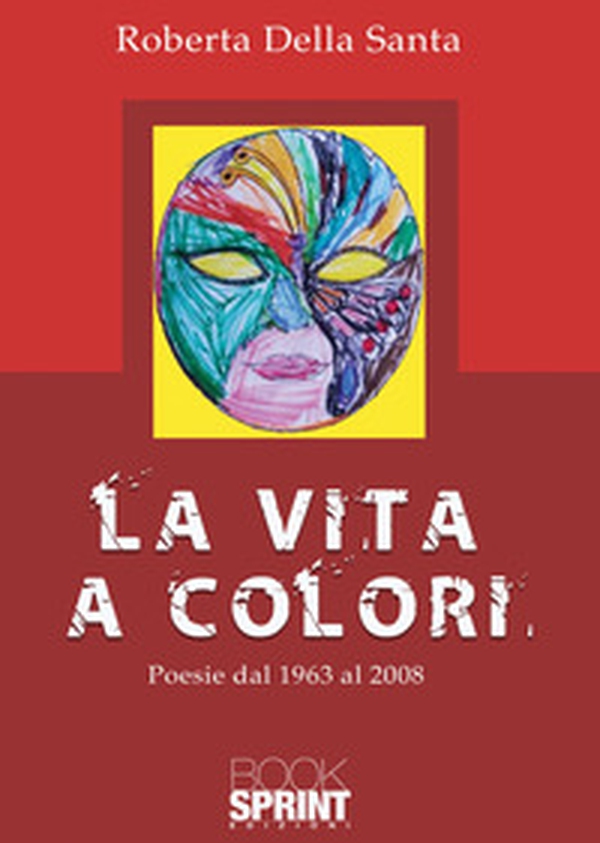 La vita a colori. Poesie dal 1963 al 2008 - Librerie.coop La vita a colori. Poesie dal 1963 al 2008 - Librerie.coop