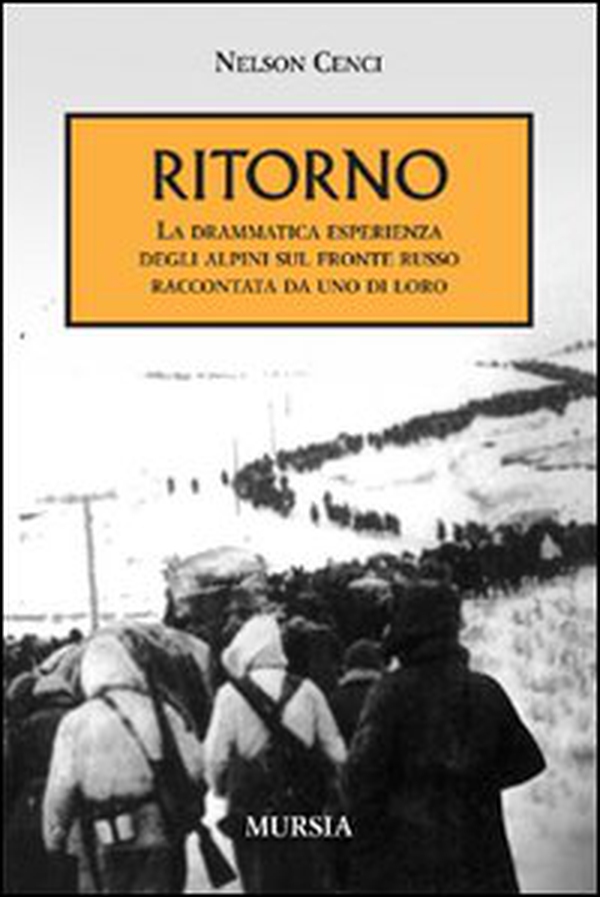 Ritorno. La drammatica esperienza degli alpini sul fronte russo raccontata da uno di loro - Librerie.coop Ritorno. La drammatica esperienza degli alpini sul fronte russo raccontata da uno di loro - Librerie.coop