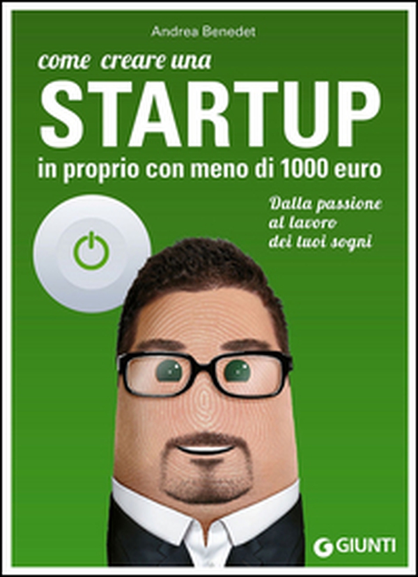 Come creare una startup in proprio con meno di 1000 euro. Dalla passione al lavoro dei tuoi sogni - Librerie.coop Come creare una startup in proprio con meno di 1000 euro. Dalla passione al lavoro dei tuoi sogni - Librerie.coop