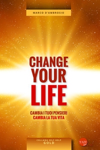 Change your life. Cambia i tuoi pensieri, cambia la tua vita - Librerie.coop