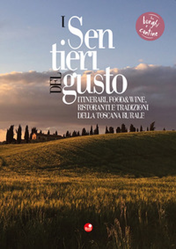 I sentieri del gusto. Itinerari, food&wine, ristoranti e tradizioni della Toscana rurale - Librerie.coop I sentieri del gusto. Itinerari, food&wine, ristoranti e tradizioni della Toscana rurale - Librerie.coop