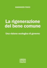 La rigenerazione del bene comune. Una visione ecologica di governo - Librerie.coop