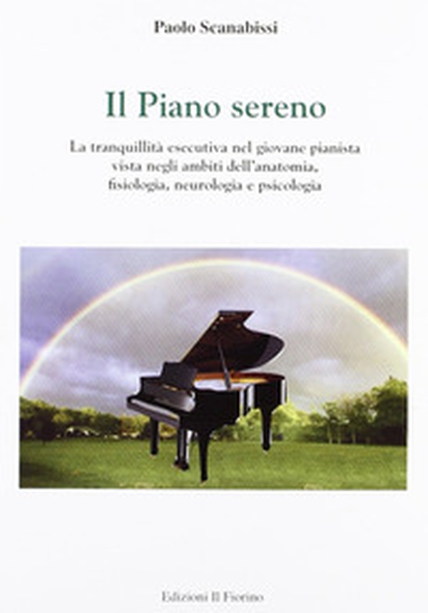 Il piano sereno. La tranquillità esecutiva nel giovane pianista vista negli ambiti dell'anatomia, fisiologia, neurologia e psicologia - Librerie.coop Il piano sereno. La tranquillità esecutiva nel giovane pianista vista negli ambiti dell'anatomia, fisiologia, neurologia e psicologia - Librerie.coop