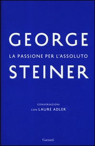 La passione per l'assoluto. Conversazioni con Laure Adler - Librerie.coop