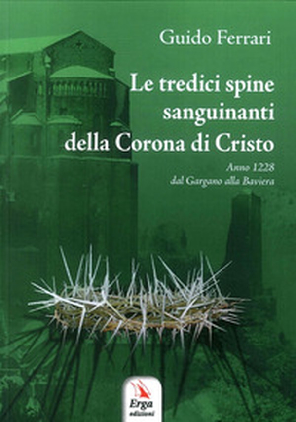 Le tredici spine sanguinanti della corona di Cristo. Anno 1228 dal Gargano alla Baviera - Librerie.coop Le tredici spine sanguinanti della corona di Cristo. Anno 1228 dal Gargano alla Baviera - Librerie.coop