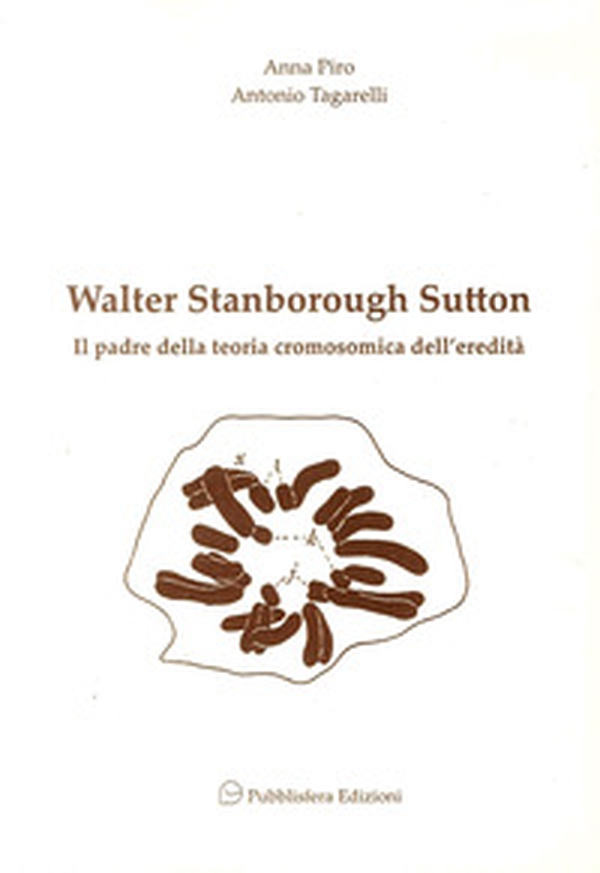 Walter Stanborough Sutton. Il padre della teoria cromosomica dell'eredità - Librerie.coop Walter Stanborough Sutton. Il padre della teoria cromosomica dell'eredità - Librerie.coop