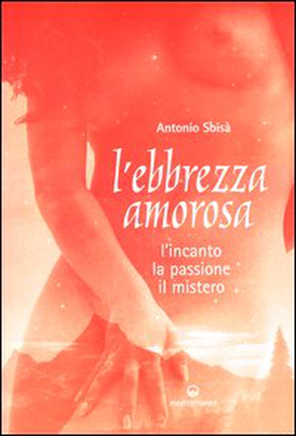 L'ebbrezza amorosa. L'incanto, la passione, il mistero - Librerie.coop L'ebbrezza amorosa. L'incanto, la passione, il mistero - Librerie.coop
