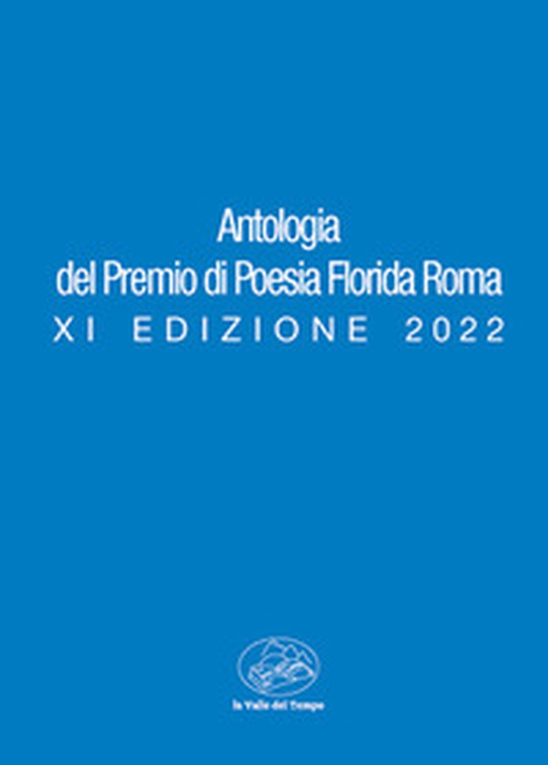 Antologia del premio di poesia Florida Roma. XI edizione 2022 - Librerie.coop Antologia del premio di poesia Florida Roma. XI edizione 2022 - Librerie.coop