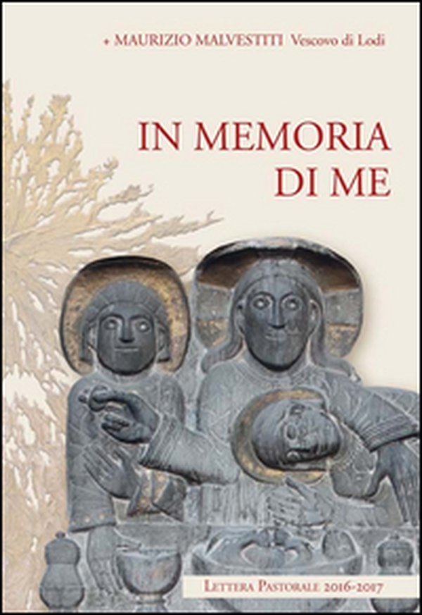 In memoria di me. Lettera pastorale 2016-2017 - Librerie.coop In memoria di me. Lettera pastorale 2016-2017 - Librerie.coop