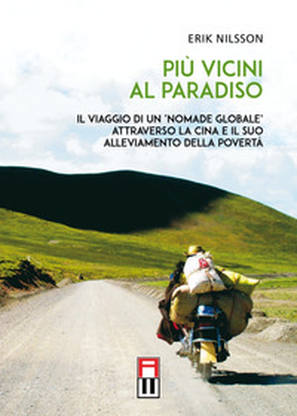 Più vicini al paradiso. Il viaggio di un «nomade globale» attraverso la Cina e il suo alleviamento della povertà - Librerie.coop Più vicini al paradiso. Il viaggio di un «nomade globale» attraverso la Cina e il suo alleviamento della povertà - Librerie.coop