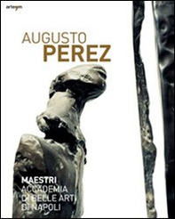 Augusto Perez. Catalogo della mostra (Napoli, 21 dicembre 2010-15 febbraio 2011) - Librerie.coop